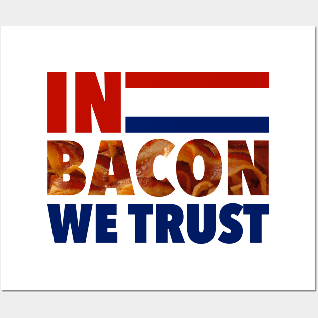 In Bacon We Trust - Election 2016 Wall Art by radthreadz